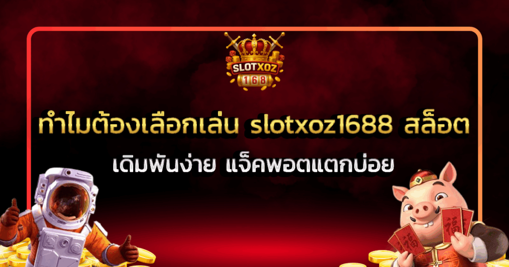 ทำไมต้องเลือกเล่น slotxoz1688 สล็อต เดิมพันง่าย แจ็คพอตแตกบ่อย
