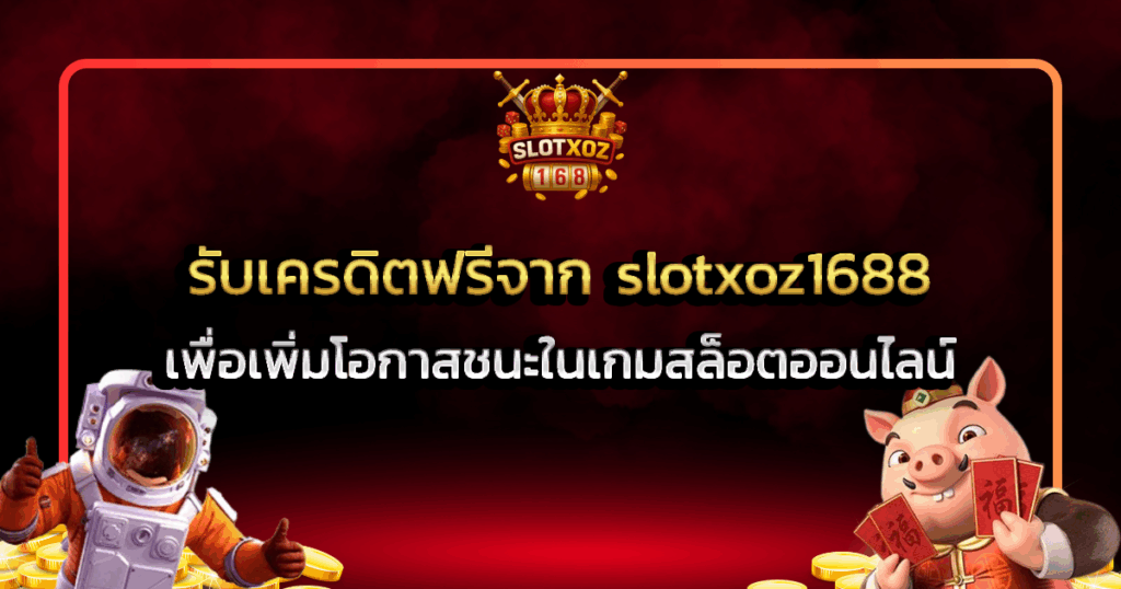 รับเครดิตฟรีจาก slotxoz1688 เพื่อเพิ่มโอกาสชนะในเกมสล็อตออนไลน์